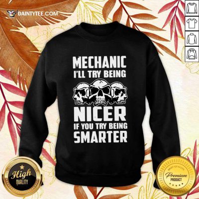 Premium Skull Mechanic Nicer If You Try Being Smarter Sweater