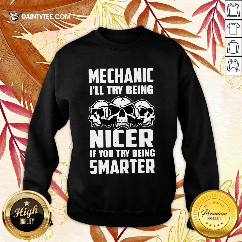 Premium Skull Mechanic Nicer If You Try Being Smarter Sweater Premium Skull Mechanic Nicer If You Try Being Smarter Sweater