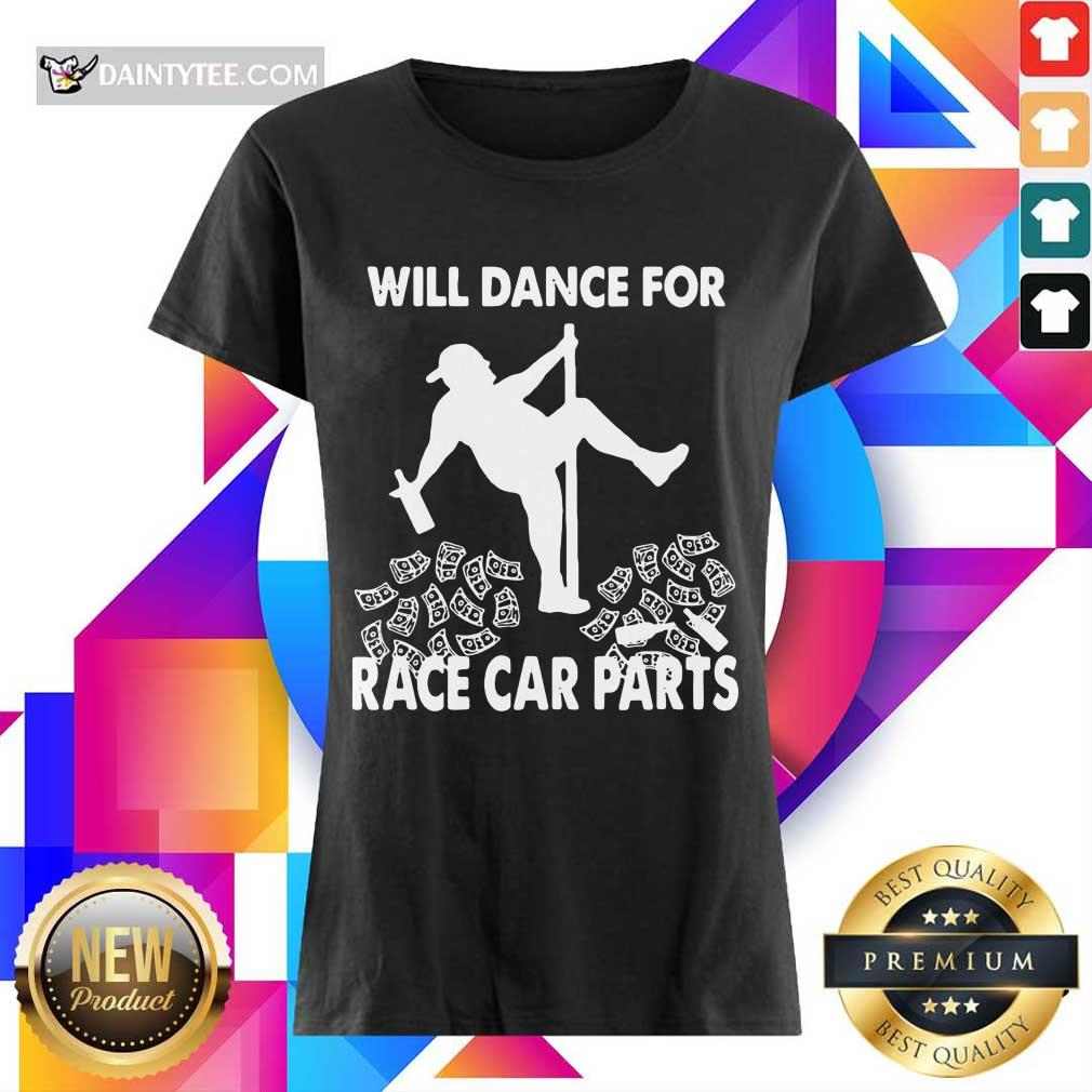 Premium Will Dance For Race Car Parts Terrific Ladies Tee Premium Will Dance For Race Car Parts Terrific Ladies Tee