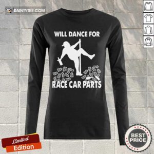 Premium Will Dance For Race Car Parts Terrific Long-sleeved