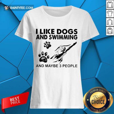 Pretty I Like Dogs And Swimming And Maybe 3 People Ladies Tee