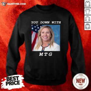 Marjorie Taylor Greene You Down With MTG Sweatshirt- Design By Daintytee.com