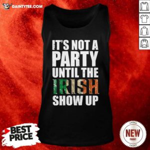 St Patricks Day Its Not A Party Until The Irish Show Up Tank Top- Design By Daintytee.com