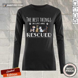 Top Dogs The Best Things In Life Are Rescued Long-sleeved