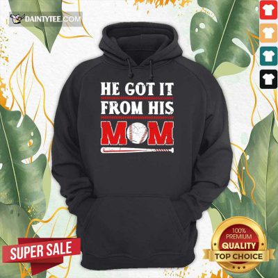 Top He Got It From His Mom Baseball Excited Hoodie