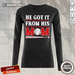 Top He Got It From His Mom Baseball Excited Long-sleeved