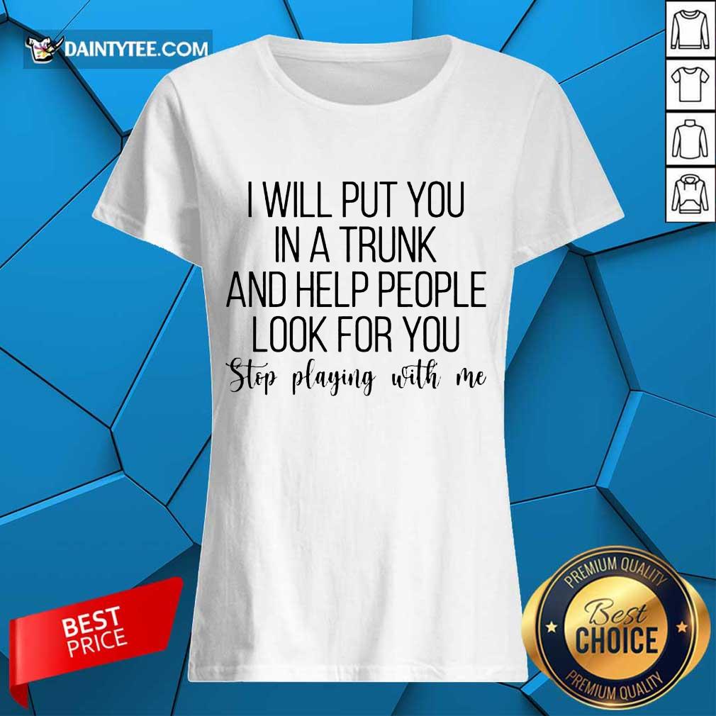 Top I Will Put You In A Trunk A Help People Great 45 Ladies Tee Top I Will Put You In A Trunk A Help People Great 45 Ladies Tee