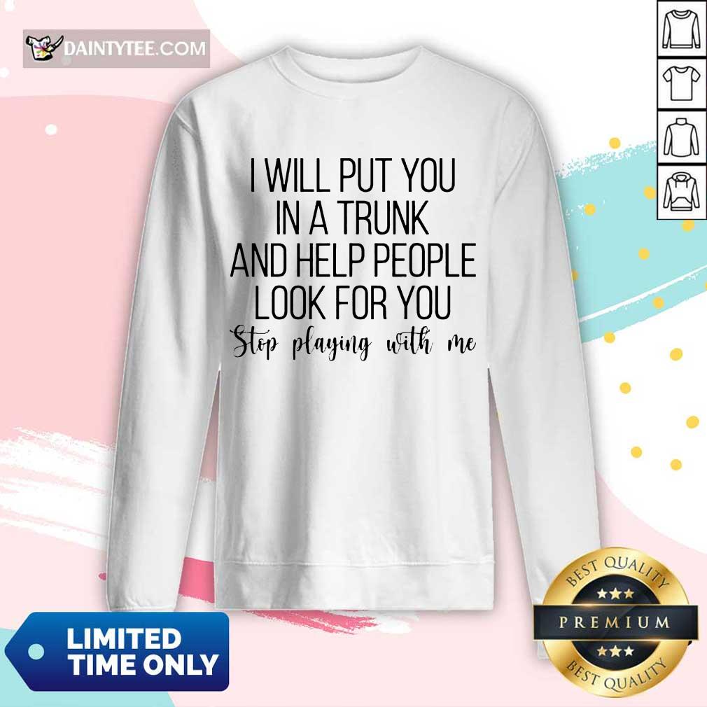 Top I Will Put You In A Trunk A Help People Great 45 Long-sleeved Top I Will Put You In A Trunk A Help People Great 45 Long-sleeved