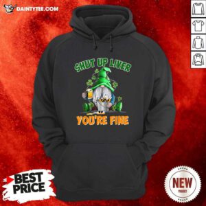 Shut Up Liver You're Fine St Patrick’s Day Beer Hoodie- Design By Daintytee.com
