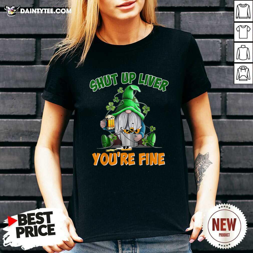 Shut Up Liver You're Fine St Patrick’s Day Beer V-neck Shut Up Liver You're Fine St Patrick’s Day Beer V-neck- Design By Daintytee.com