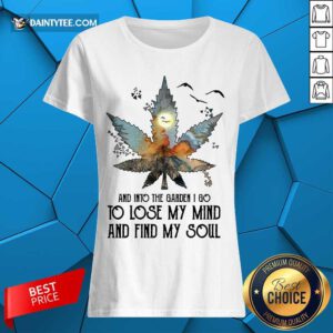 And Into The Garden I Go To Lose My Mind And Find My Soul Ladies Tee