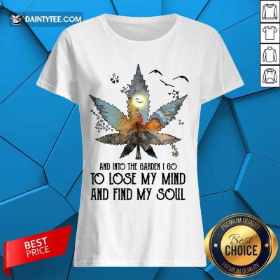 And Into The Garden I Go To Lose My Mind And Find My Soul Ladies Tee