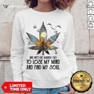 And Into The Garden I Go To Lose My Mind And Find My Soul Sweater