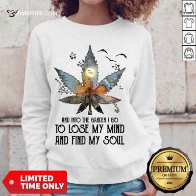 And Into The Garden I Go To Lose My Mind And Find My Soul Sweater