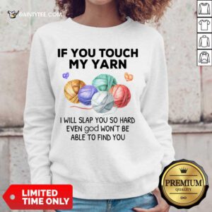 Awesome Crochet Knitting If You Touch My Yarn I Will Slap You So Hard Sweater