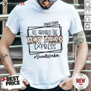Choo Choo All Aboard The Hot Mess Express Social Worker Shirt