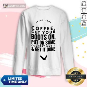 Coffee Get Your Boots On Put On Some Country Music Get It Done Long-sleeved