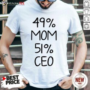 Excellent 49% Mom 51% Ceo Shirt
