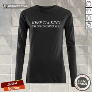 Excellent Keep Talking I’m Diagnosing You Long-sleeved