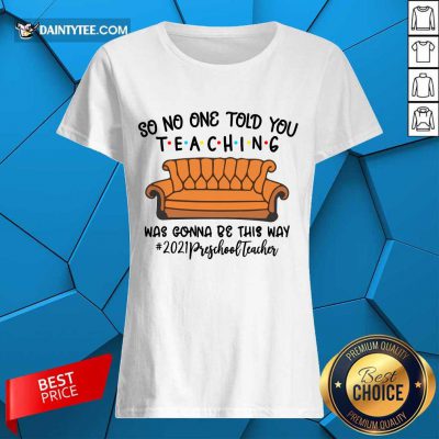 Excellent So No One Told You Teaching Was Gonna Be This Way 2021 Preschool Teacher Ladies Tee