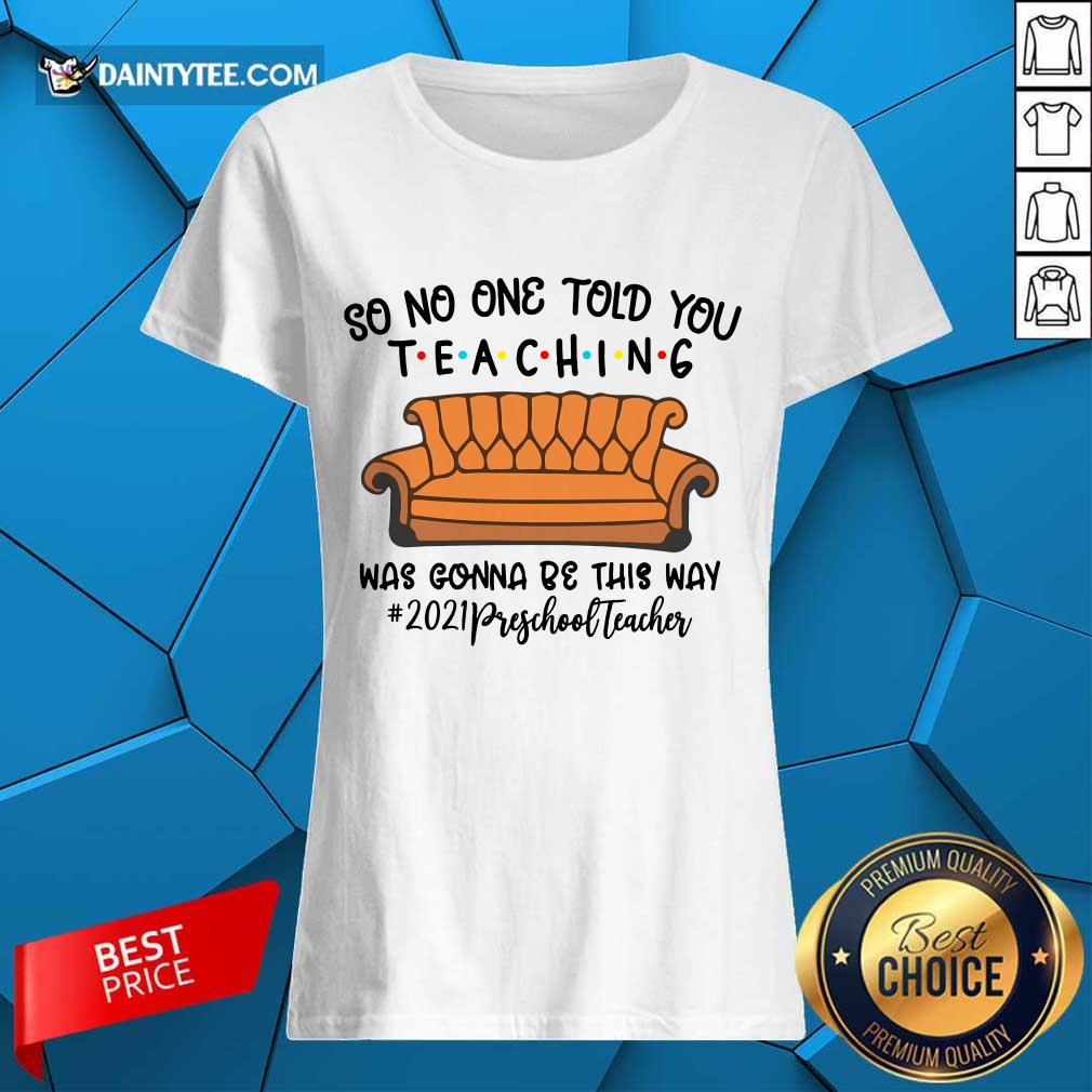 Excellent So No One Told You Teaching Was Gonna Be This Way 2021 Preschool Teacher Ladies Tee Excellent So No One Told You Teaching Was Gonna Be This Way 2021 Preschool Teacher Ladies Tee