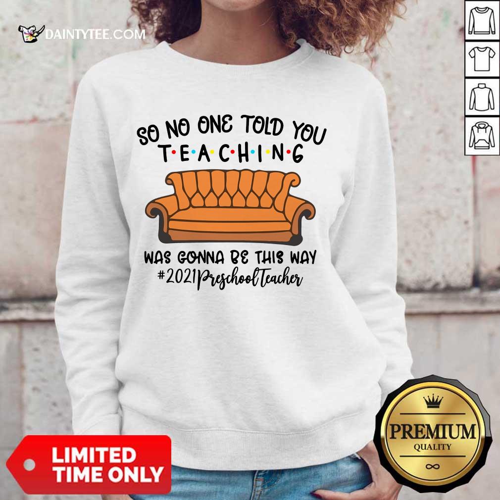 Excellent So No One Told You Teaching Was Gonna Be This Way 2021 Preschool Teacher Sweater Excellent So No One Told You Teaching Was Gonna Be This Way 2021 Preschool Teacher Sweater