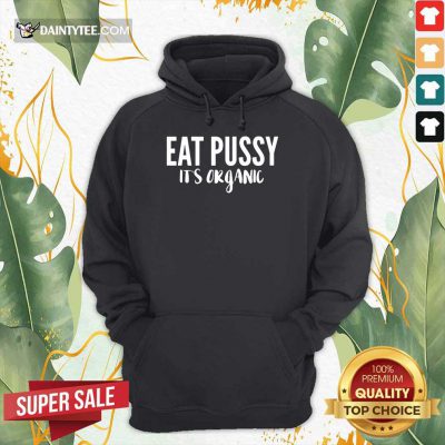Fantastic Eat Pussy It’s Organic Hoodie