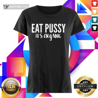 Fantastic Eat Pussy It’s Organic Ladies Tee