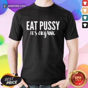 Fantastic Eat Pussy It’s Organic Shirt