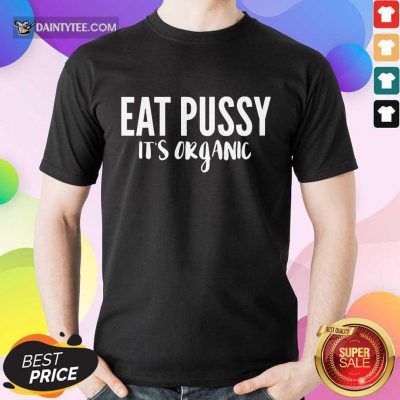 Fantastic Eat Pussy It’s Organic Shirt