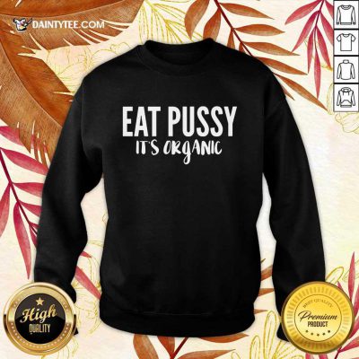 Fantastic Eat Pussy It’s Organic Sweater