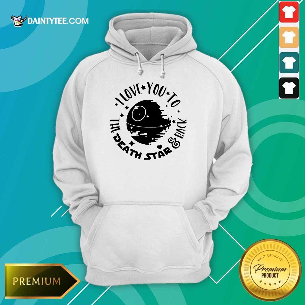 Fantastic Star Wars I Love You To The Death Star And Back Hoodie Fantastic Star Wars I Love You To The Death Star And Back Hoodie