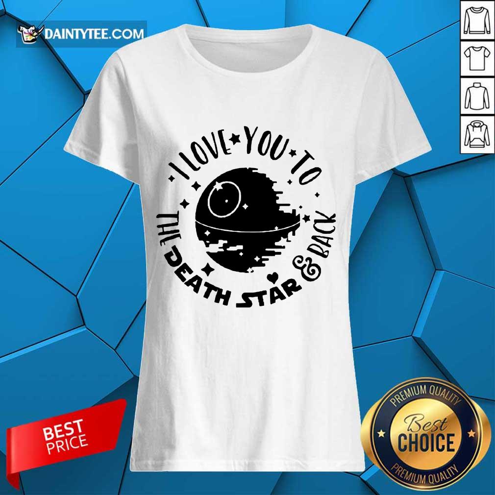 Fantastic Star Wars I Love You To The Death Star And Back Ladies Tee Fantastic Star Wars I Love You To The Death Star And Back Ladies Tee