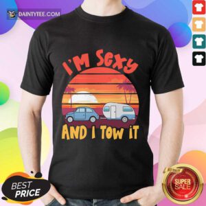Funny I'm Sexy And I Tow It Sunset Shirt