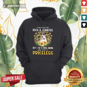 Funny Smooth Fox Terrier I May Not Be Rich And Famous But I'm A Dog Mom And That's Priceless Hoodie