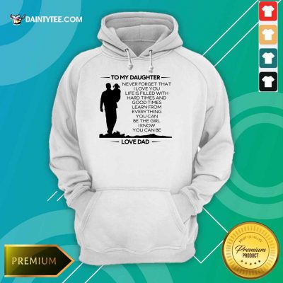 Funny To My Daughter Never Forget That I Love You Love Dad Hoodie