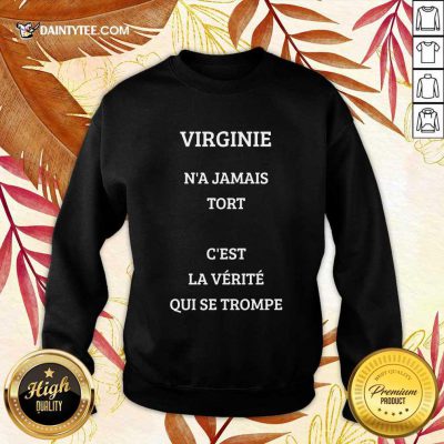 Funny Virginie N’a Jamais Tort C’est La Verite Qui Se Trompe Sweater