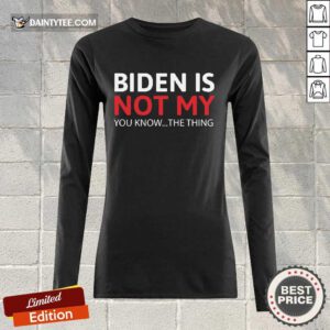 Good Biden Is Not My You Know The Thing Long-sleeved