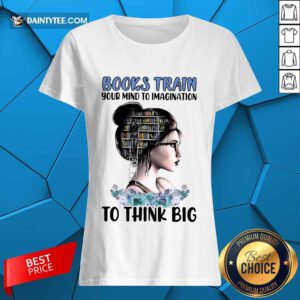 Good Books Train Your Mind To Imagination To Think Big Ladies Tee