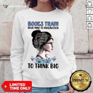 Good Books Train Your Mind To Imagination To Think Big Sweater
