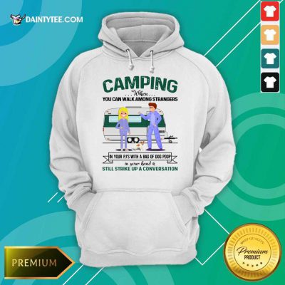 Good Camping When You Can Walk Among Strangers In Pjs Hoodie