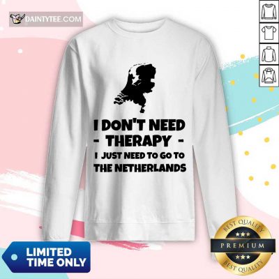 Good I Don’t Need Therapy I Just Need To Go To The Netherlands Long-sleeved