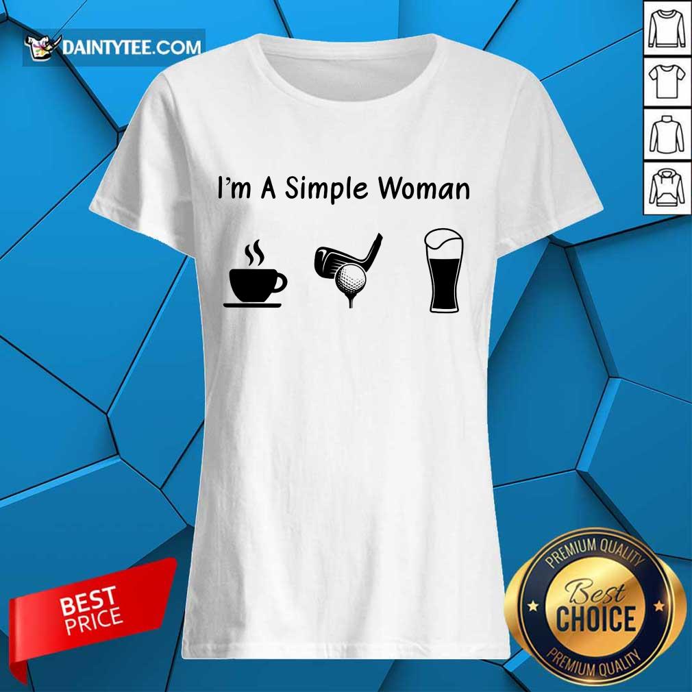 Good I'm A Simple Woman Love Coffee Golf And Beer Ladies Tee Good I'm A Simple Woman Love Coffee Golf And Beer Ladies Tee