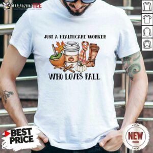 Good Just A Healthcare Worker Who Loves Fall Shirt