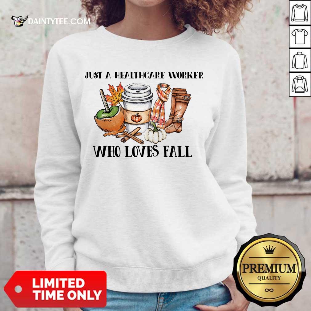 Good Just A Healthcare Worker Who Loves Fall Sweater Good Just A Healthcare Worker Who Loves Fall Sweater