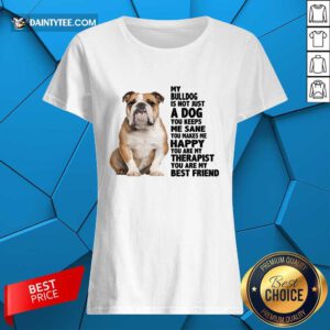 Good My Bulldog Is Not Just A Dog You Keeps Me Sane Ladies Tee