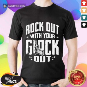 Good Rock Out With Your Glock Out Shirt