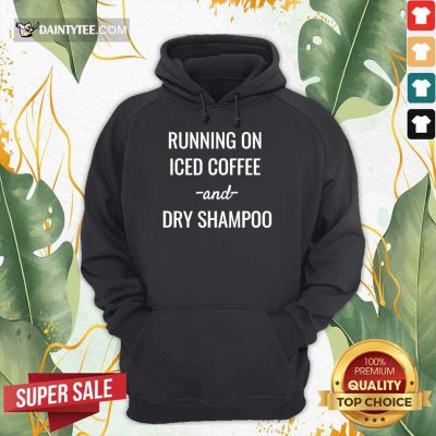 Good Running On Iced Coffee And Dry Shampoo Hoodie