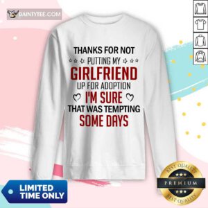 Good Thanks For Not Putting My Girlfriend Up For Adoption Long-sleeved