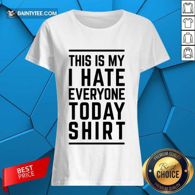 Good This Is My I Hate Everyone Today Ladies Tee